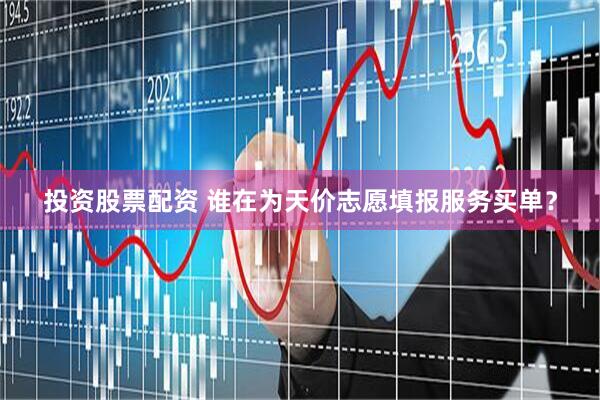 投资股票配资 谁在为天价志愿填报服务买单？